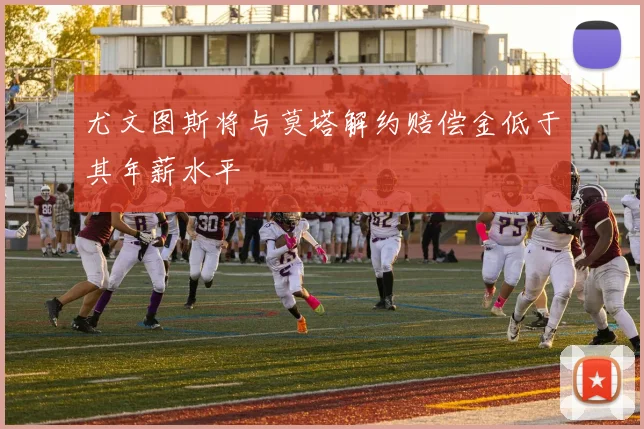 尤文图斯将与莫塔解约赔偿金低于其年薪水平