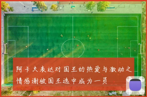 阿卡夫表达对国王的热爱与激动之情感谢被国王选中成为一员