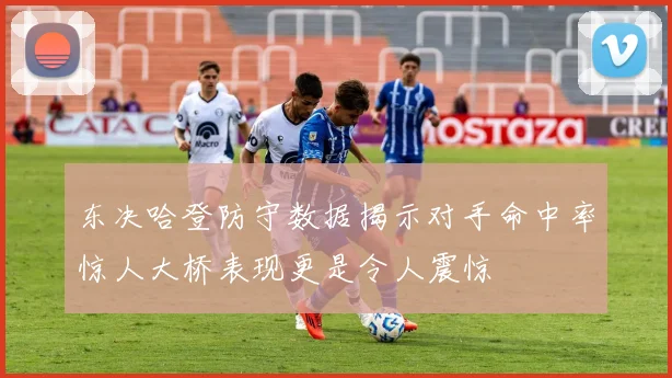 东决哈登防守数据揭示对手命中率惊人大桥表现更是令人震惊